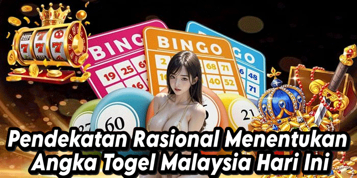 Pendekatan Rasional Menentukan Angka Togel Malaysia Hari Ini