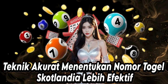 Teknik Akurat Menentukan Nomor Togel Skotlandia Lebih Efektif