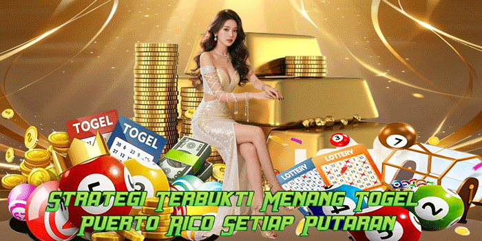 Strategi Terbukti Menang Togel Puerto Rico Setiap Putaran